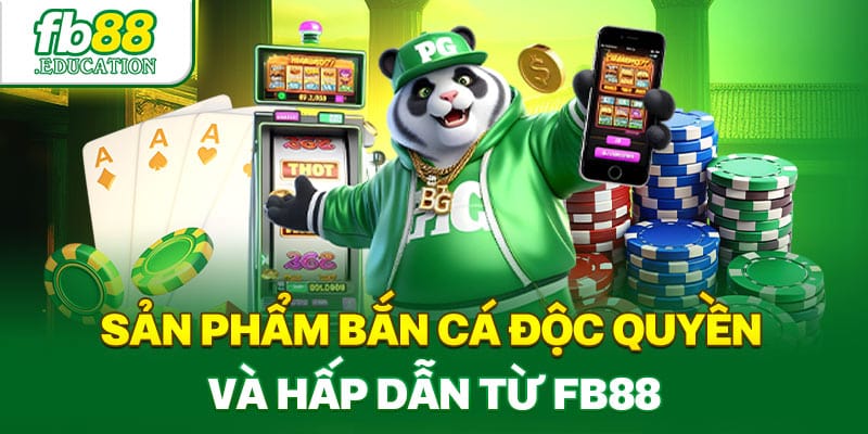 Sản phẩm bắn cá độc quyền và hấp dẫn từ FB88