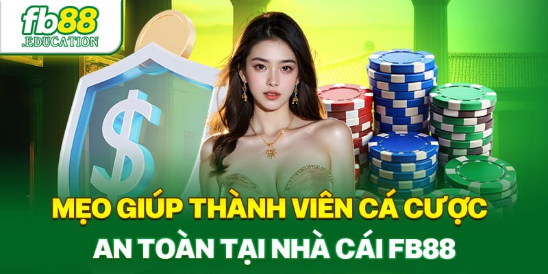 Mẹo giúp thành viên cá cược an toàn