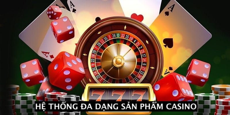 Đa dạng các sản phẩm casino cho thành viên