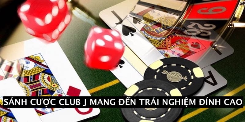 Sảnh cược Club J là không giản giải trí đỉnh cao